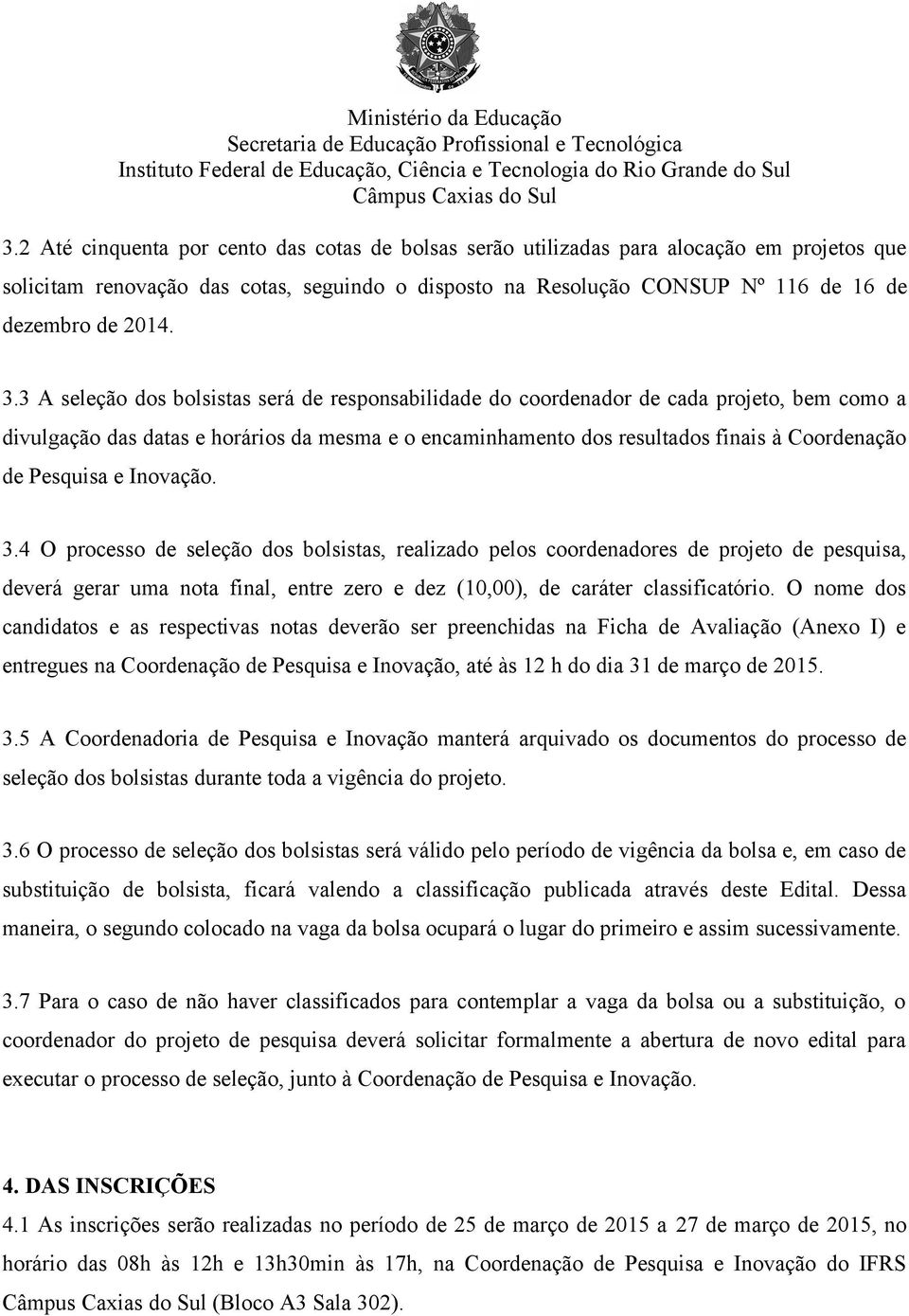 Pesquisa e Inovação. 3.4 O processo de seleção dos bolsistas, realizado pelos coordenadores de projeto de pesquisa, deverá gerar uma nota final, entre zero e dez (10,00), de caráter classificatório.