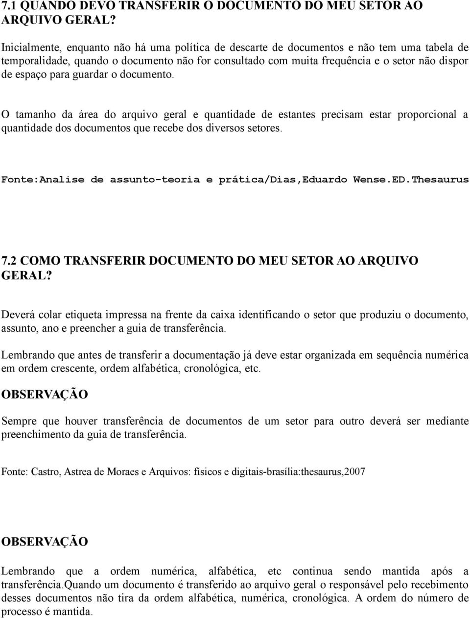 para guardar o documento. O tamanho da área do arquivo geral e quantidade de estantes precisam estar proporcional a quantidade dos documentos que recebe dos diversos setores.