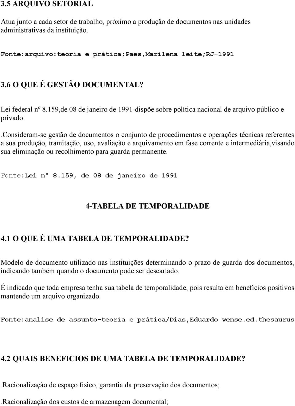 consideram-se gestão de documentos o conjunto de procedimentos e operações técnicas referentes a sua produção, tramitação, uso, avaliação e arquivamento em fase corrente e intermediária,visando sua