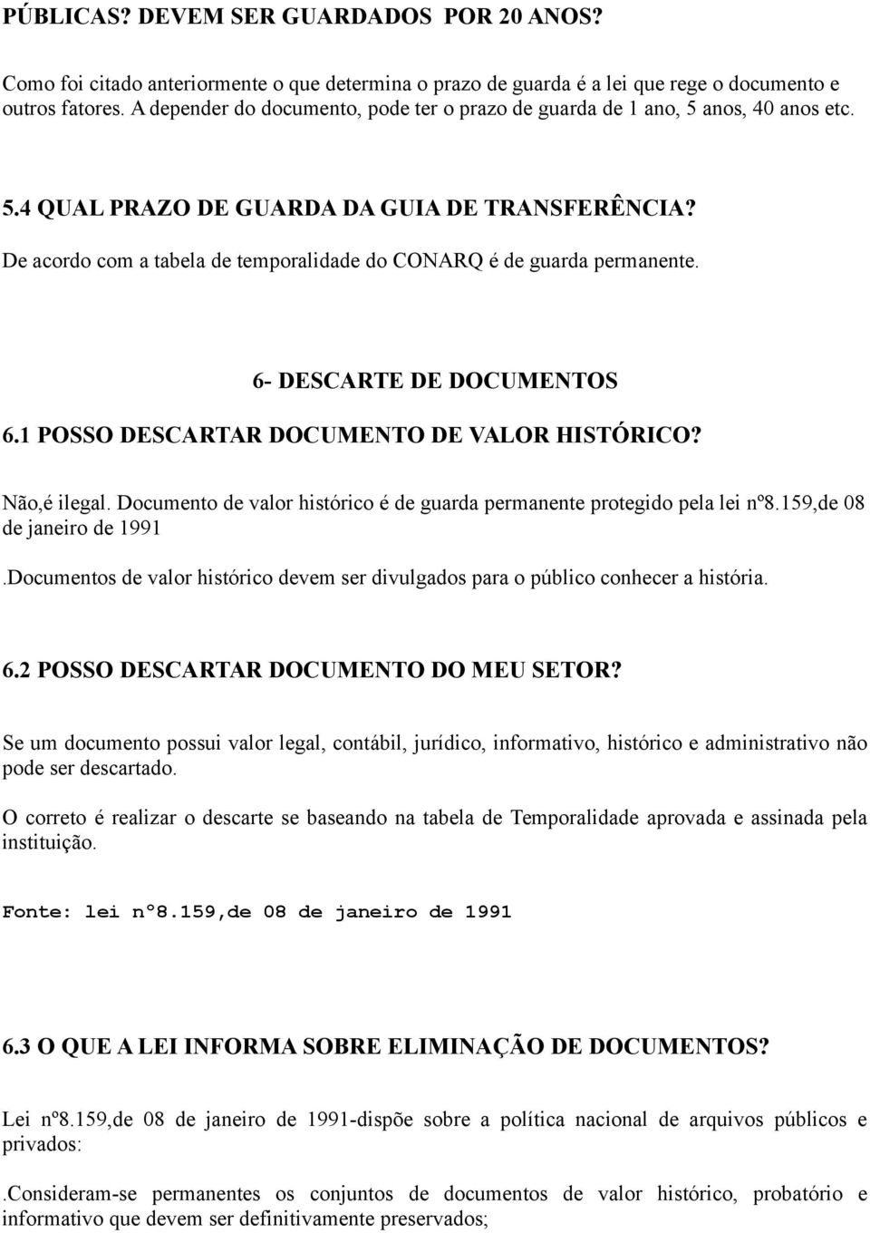 De acordo com a tabela de temporalidade do CONARQ é de guarda permanente. 6- DESCARTE DE DOCUMENTOS 6.1 POSSO DESCARTAR DOCUMENTO DE VALOR HISTÓRICO? Não,é ilegal.