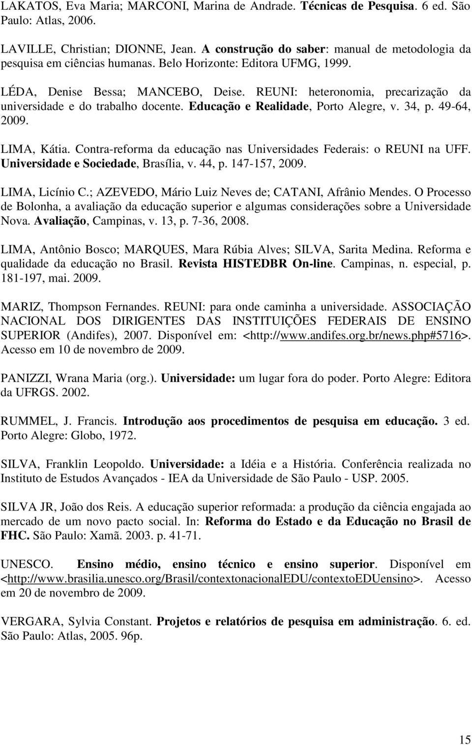 REUNI: heteronomia, precarização da universidade e do trabalho docente. Educação e Realidade, Porto Alegre, v. 34, p. 49-64, 2009. LIMA, Kátia.