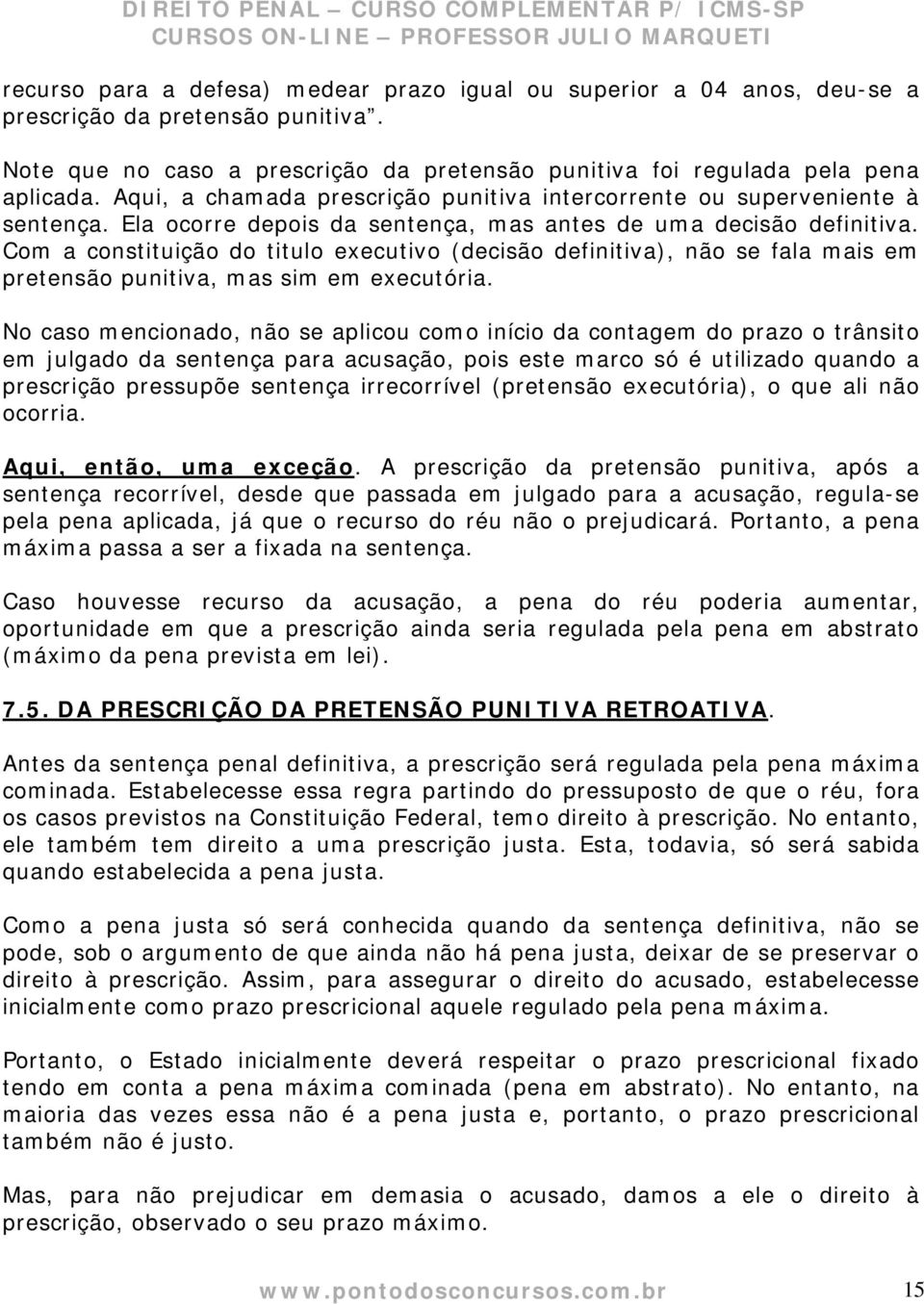 Com a constituição do titulo executivo (decisão definitiva), não se fala mais em pretensão punitiva, mas sim em executória.