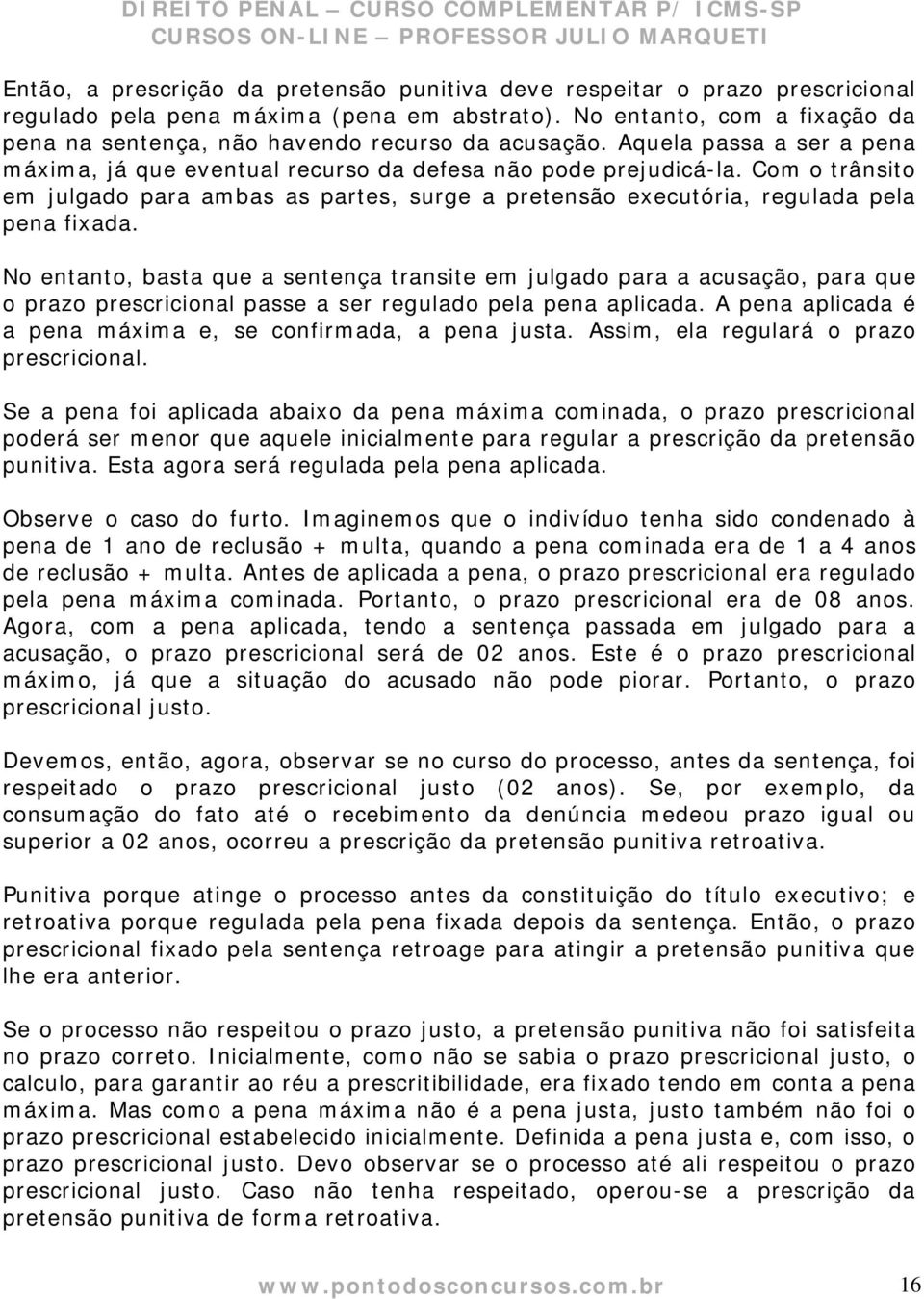 Com o trânsito em julgado para ambas as partes, surge a pretensão executória, regulada pela pena fixada.