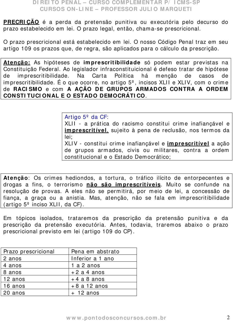 Atenção: As hipóteses de imprescritibilidade só podem estar previstas na Constituição Federal. Ao legislador infraconstituicional é defeso tratar de hipótese de imprescritibilidade.