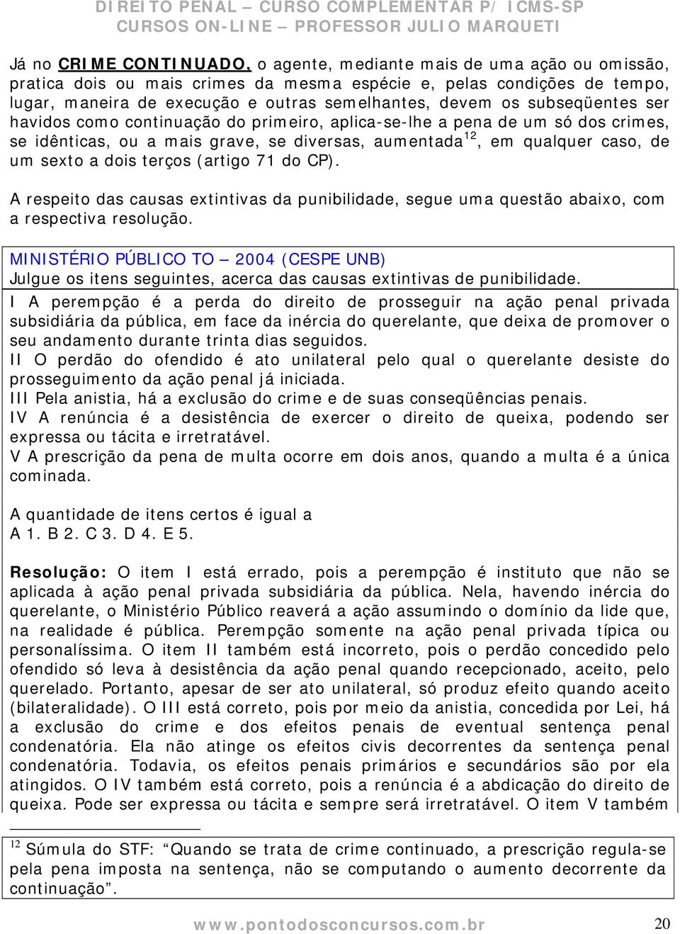 dois terços (artigo 71 do CP). A respeito das causas extintivas da punibilidade, segue uma questão abaixo, com a respectiva resolução.