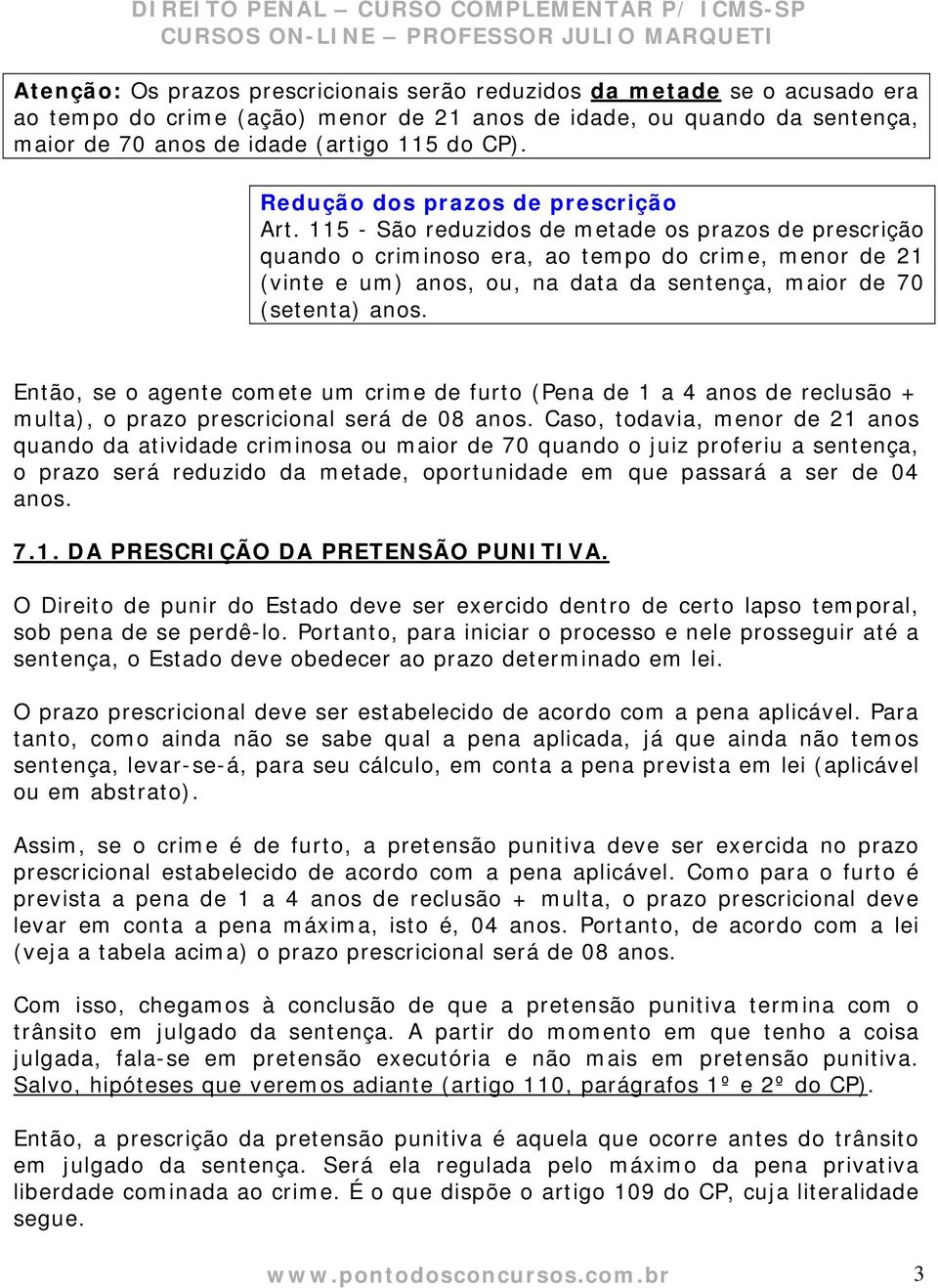 115 - São reduzidos de metade os prazos de prescrição quando o criminoso era, ao tempo do crime, menor de 21 (vinte e um) anos, ou, na data da sentença, maior de 70 (setenta) anos.