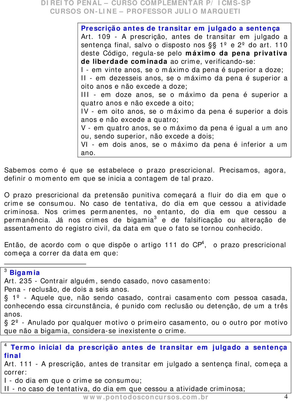 da pena é superior a oito anos e não excede a doze; III - em doze anos, se o máximo da pena é superior a quatro anos e não excede a oito; IV - em oito anos, se o máximo da pena é superior a dois anos