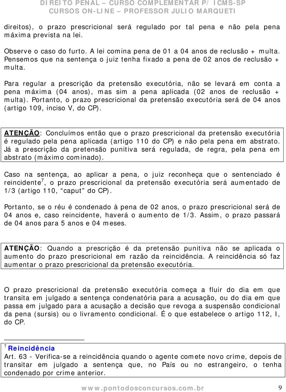 Para regular a prescrição da pretensão executória, não se levará em conta a pena máxima (04 anos), mas sim a pena aplicada (02 anos de reclusão + multa).