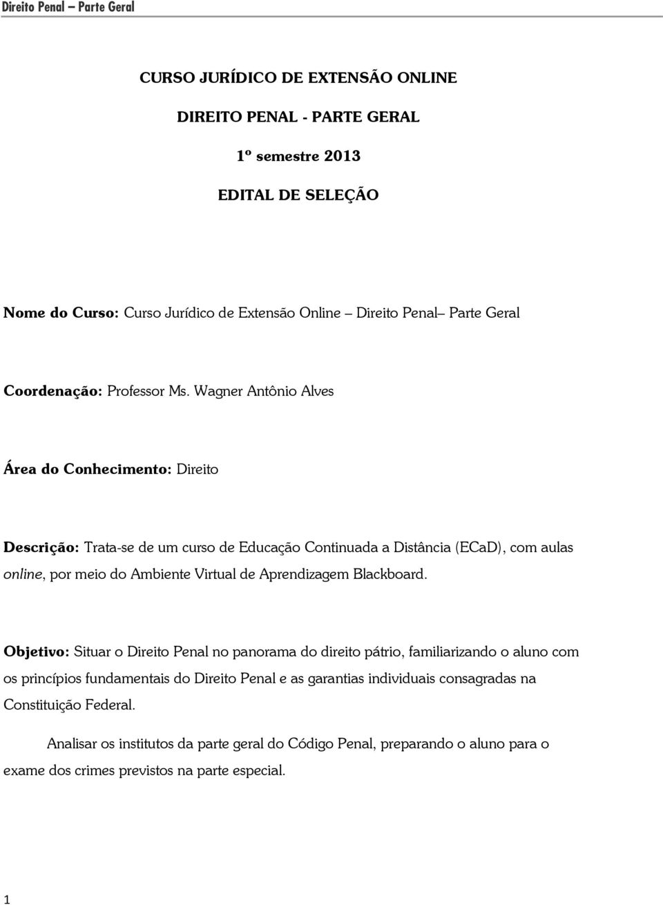 Wagner Antônio Alves Área do Conhecimento: Direito Descrição: Trata-se de um curso de Educação Continuada a Distância (ECaD), com aulas online, por meio do Ambiente Virtual de Aprendizagem