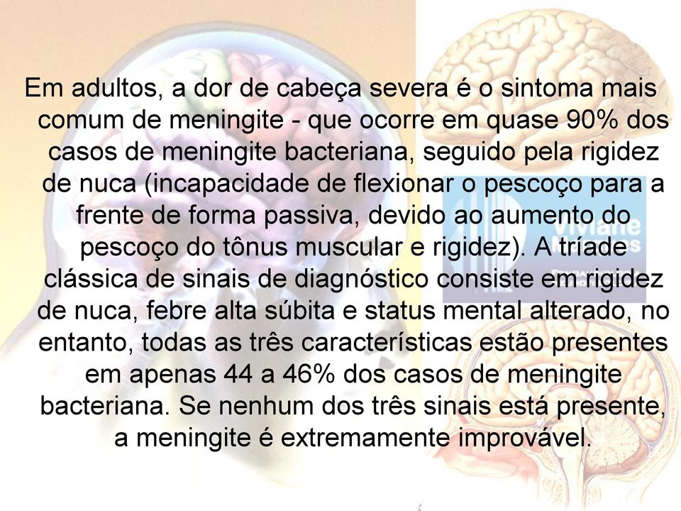 A tríade clássica de sinais de diagnóstico consiste em rigidez de nuca, febre alta súbita e status mental alterado, no entanto, todas as três