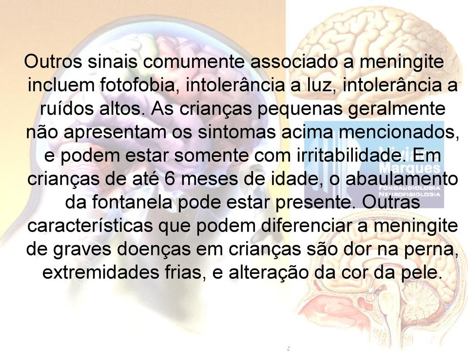 irritabilidade. Em crianças de até 6 meses de idade, o abaulamento da fontanela pode estar presente.