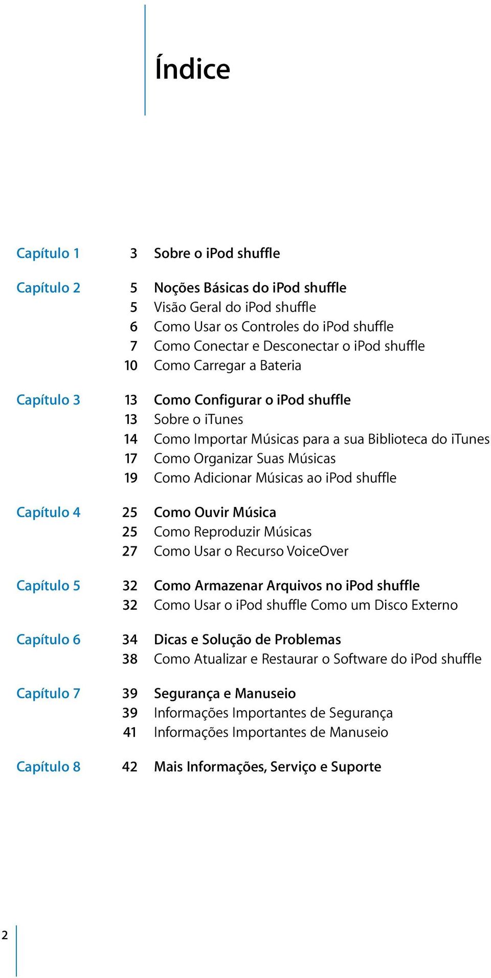 Adicionar Músicas ao ipod shuffle Capítulo 4 25 Como Ouvir Música 25 Como Reproduzir Músicas 27 Como Usar o Recurso VoiceOver Capítulo 5 32 Como Armazenar Arquivos no ipod shuffle 32 Como Usar o ipod