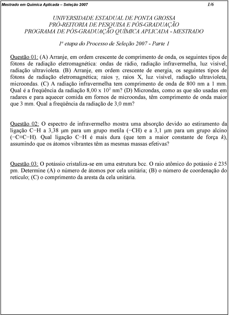 (B) Arranje, em ordem crescente de energia, os seguintes tipos de fótons de radiação eletromagnética; raios γ, raios X, luz visível, radiação ultravioleta, microondas.