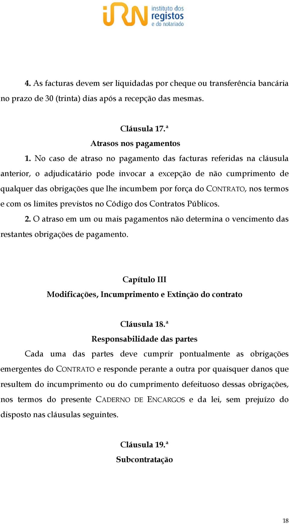 CONTRATO, nos termos e com os limites previstos no Código dos Contratos Públicos. 2. O atraso em um ou mais pagamentos não determina o vencimento das restantes obrigações de pagamento.