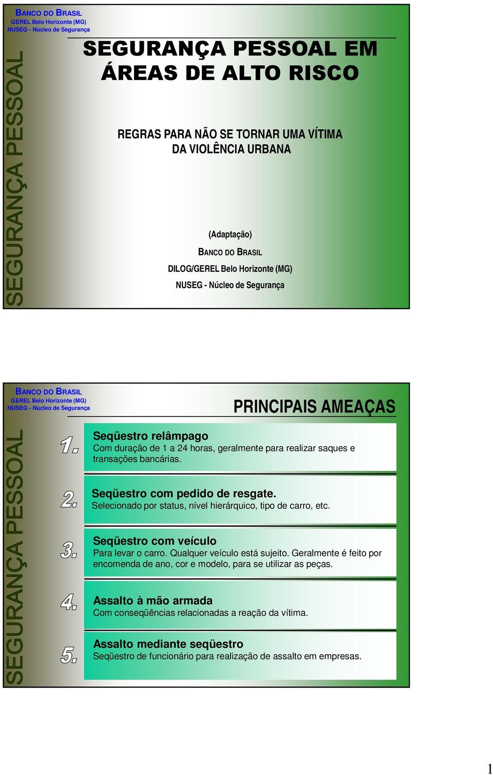 Selecionado por status, nível hierárquico, tipo de carro, etc. Seqüestro com veículo Para levar o carro. Qualquer veículo está sujeito.