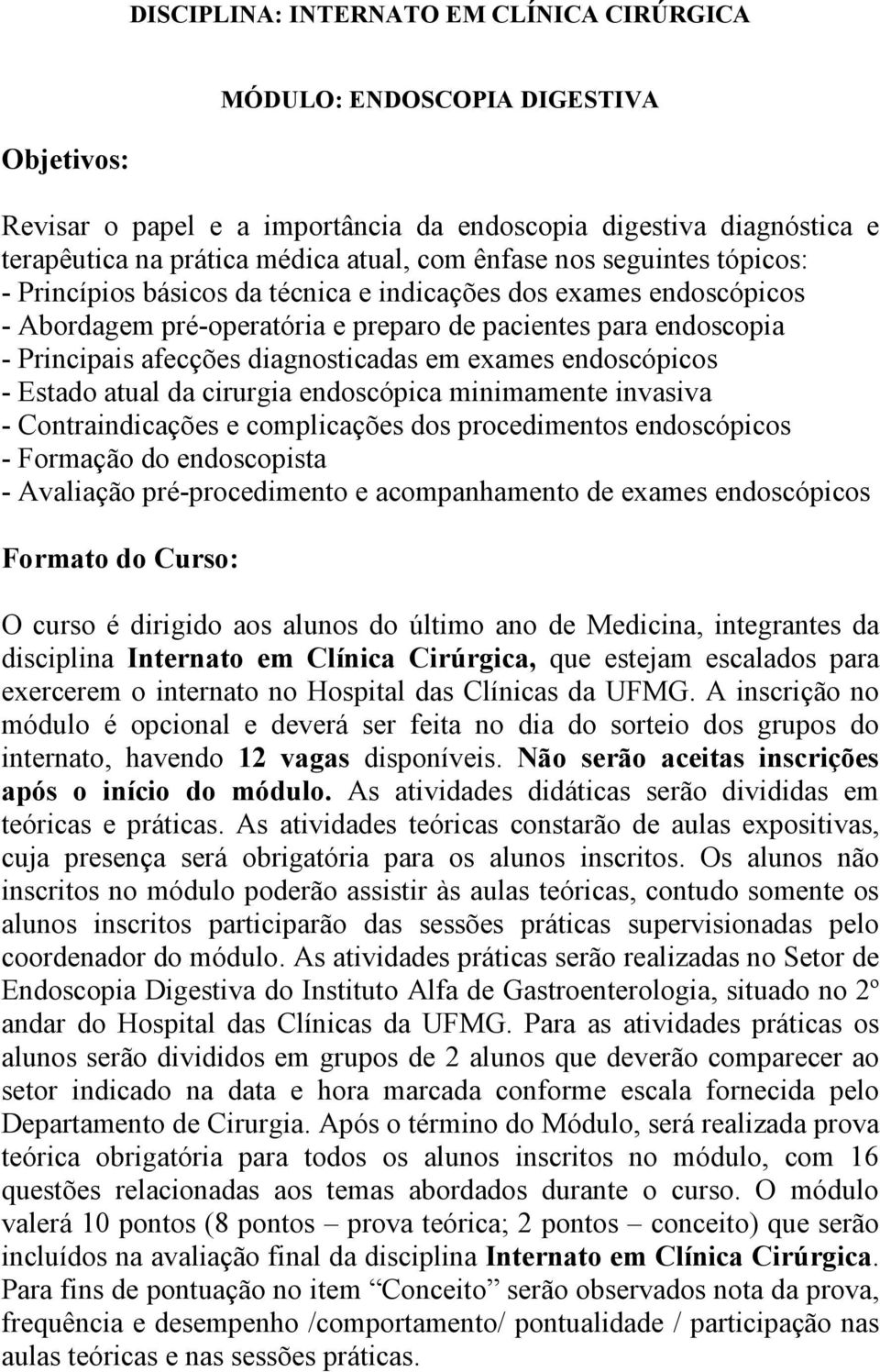 diagnosticadas em exames endoscópicos - Estado atual da cirurgia endoscópica minimamente invasiva - Contraindicações e complicações dos procedimentos endoscópicos - Formação do endoscopista -