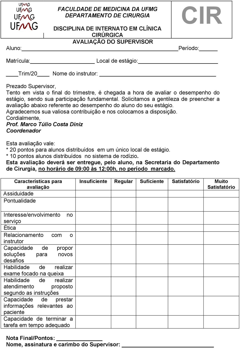 Solicitamos a gentileza de preencher a avaliação abaixo referente ao desempenho do aluno do seu estágio. Agradecemos sua valiosa contribuição e nos colocamos a disposição. Cordialmente, Prof.