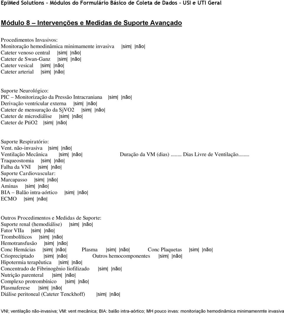 microdiálise sim não Cateter de PtiO2 sim não sim não Suporte Respiratório: Vent. não-invasiva sim não Ventilação Mecânica sim não Duração da VM (dias)... Dias Livre de Ventilação.