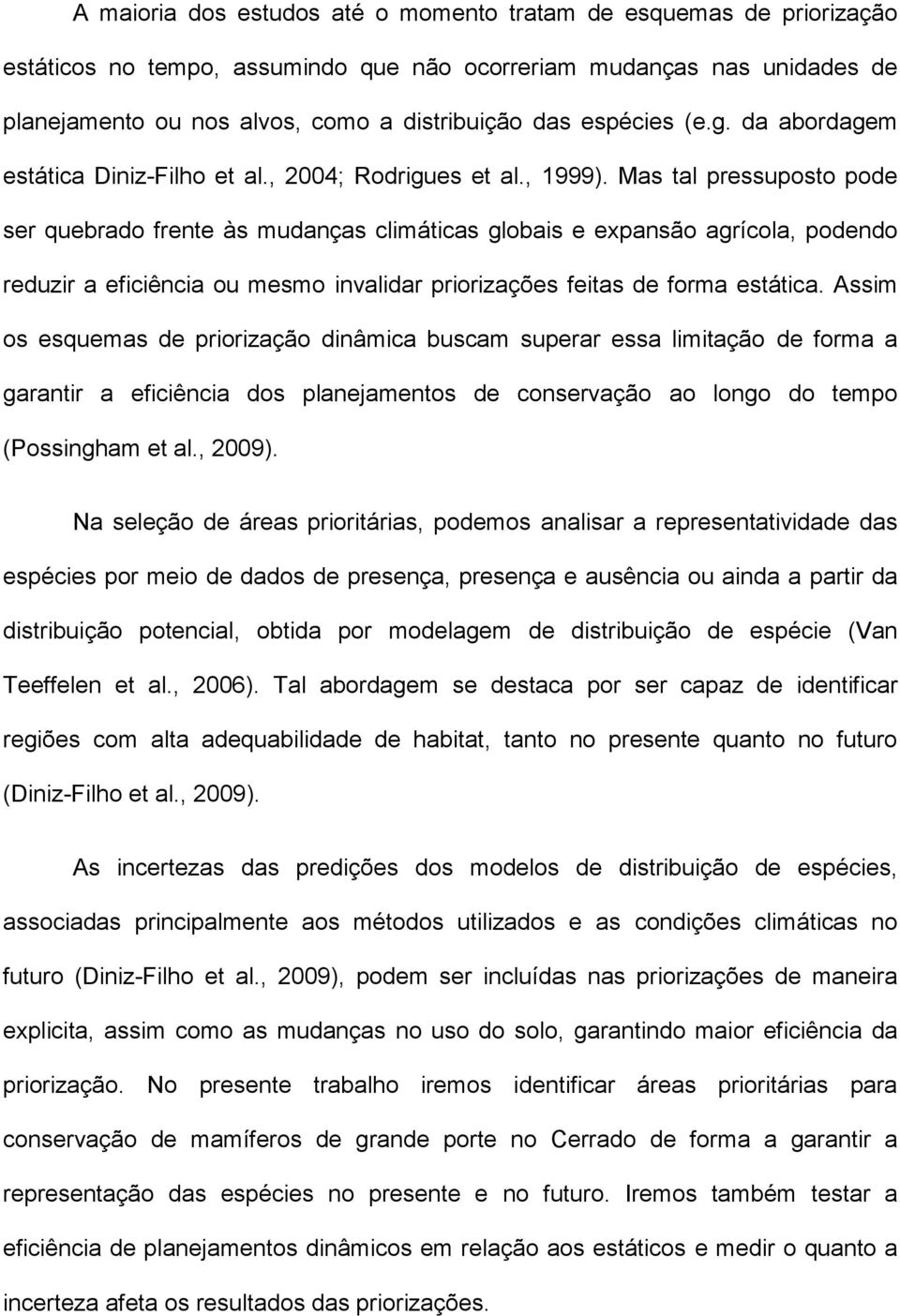 Mas tal pressuposto pode ser quebrado frente às mudanças climáticas globais e expansão agrícola, podendo reduzir a eficiência ou mesmo invalidar priorizações feitas de forma estática.