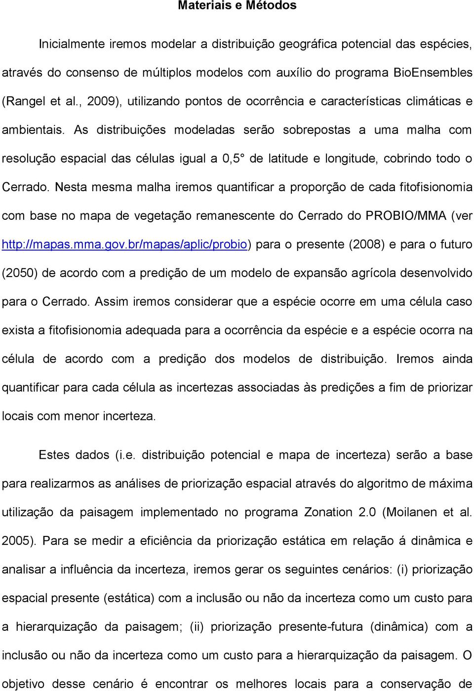 As distribuições modeladas serão sobrepostas a uma malha com resolução espacial das células igual a 0,5 de latitude e longitude, cobrindo todo o Cerrado.