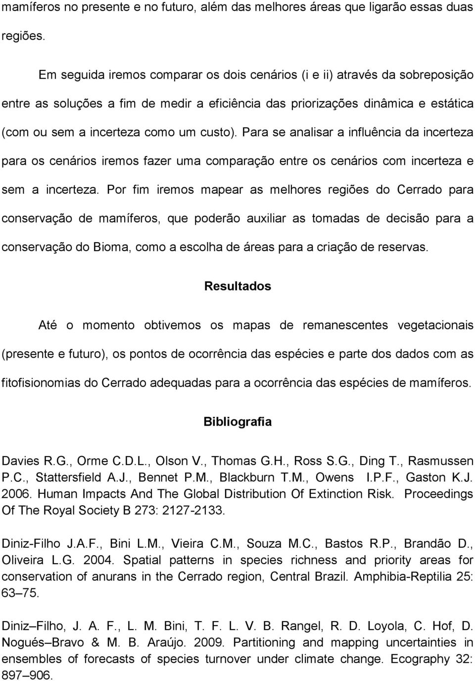 Para se analisar a influência da incerteza para os cenários iremos fazer uma comparação entre os cenários com incerteza e sem a incerteza.