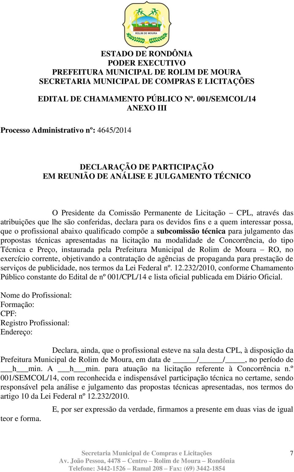 atribuições que lhe são conferidas, declara para os devidos fins e a quem interessar possa, que o profissional abaixo qualificado compõe a subcomissão técnica para julgamento das propostas técnicas