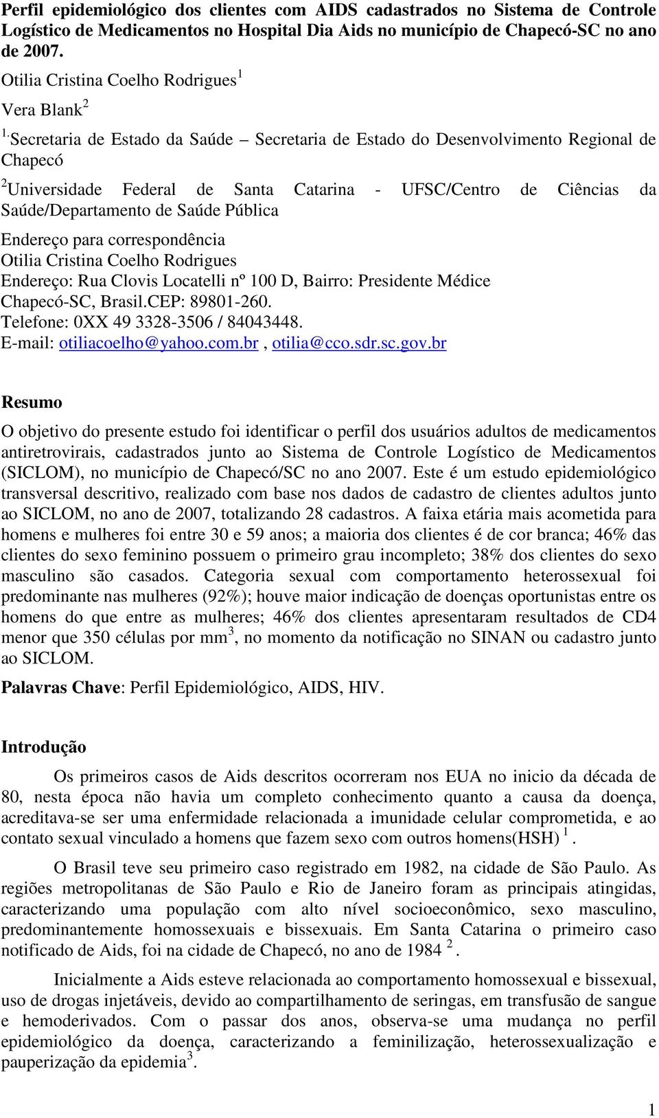 Secretaria de Estado da Saúde Secretaria de Estado do Desenvolvimento Regional de Chapecó 2 Universidade Federal de Santa Catarina - UFSC/Centro de Ciências da Saúde/Departamento de Saúde Pública