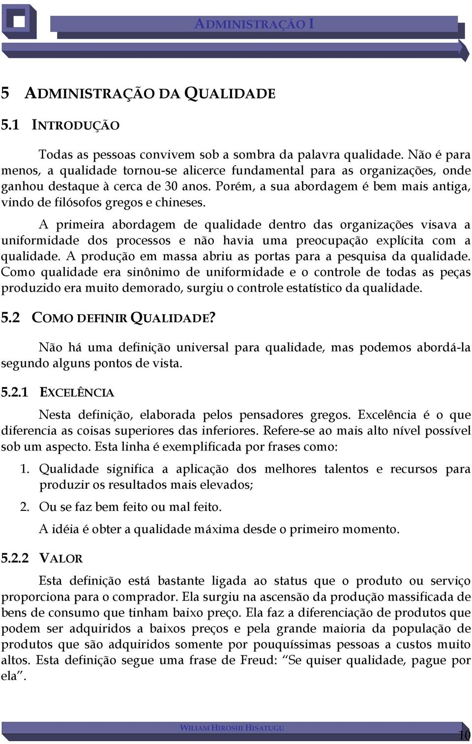 Porém, a sua abordagem é bem mais antiga, vindo de filósofos gregos e chineses.