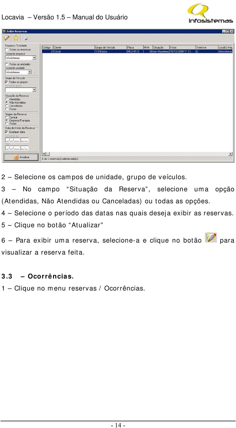 opções. 4 Selecione o período das datas nas quais deseja exibir as reservas.