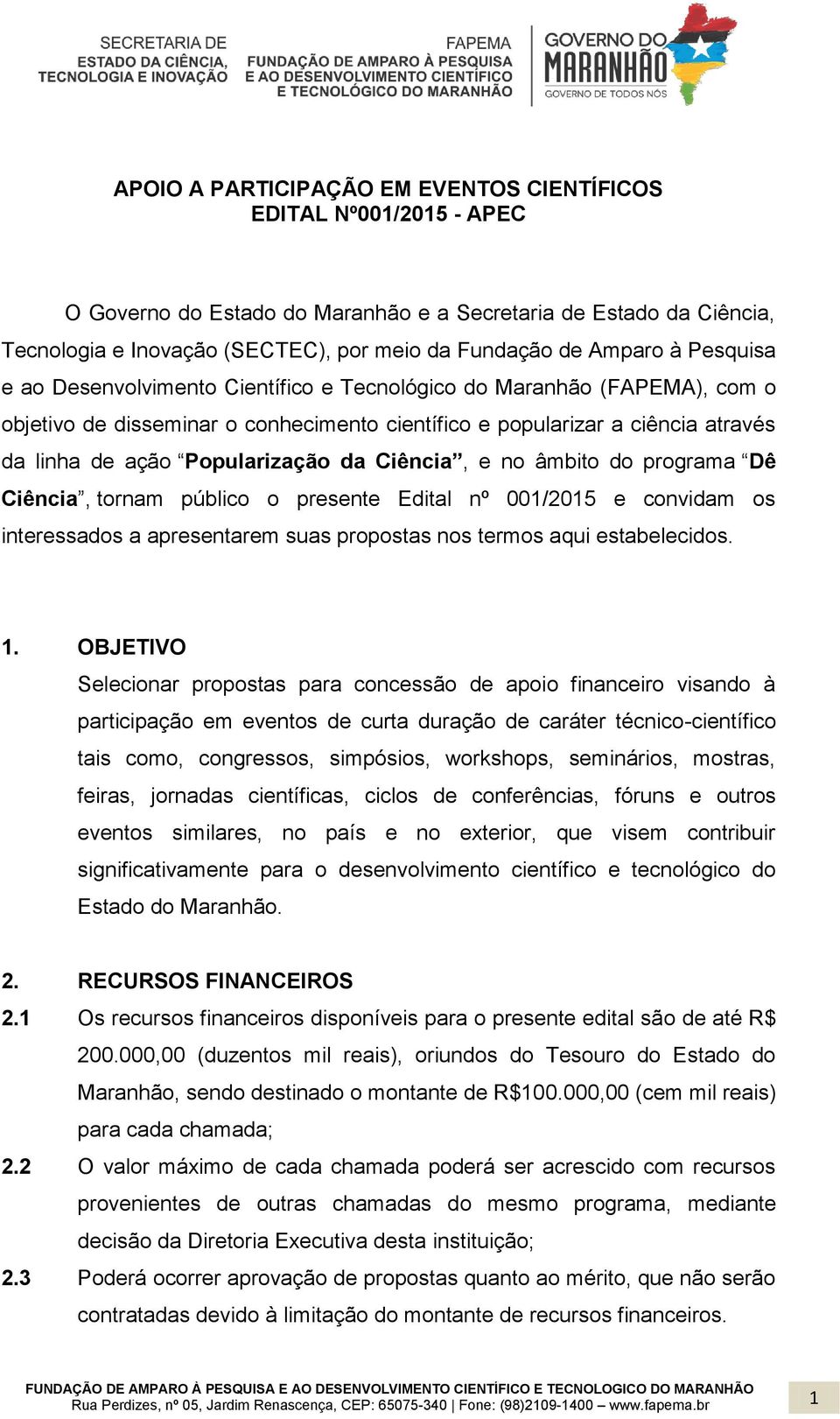 Popularização da Ciência, e no âmbito do programa Dê Ciência, tornam público o presente Edital nº 001/2015 e convidam os interessados a apresentarem suas propostas nos termos aqui estabelecidos. 1.