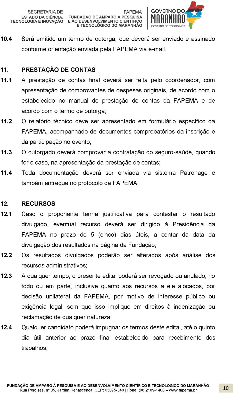 acordo com o termo de outorga; 11.2 O relatório técnico deve ser apresentado em formulário específico da FAPEMA, acompanhado de documentos comprobatórios da inscrição e da participação no evento; 11.