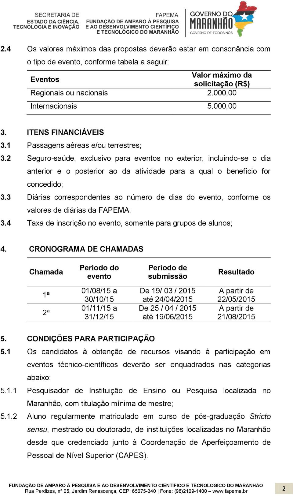 2 Seguro-saúde, exclusivo para eventos no exterior, incluindo-se o dia anterior e o posterior ao da atividade para a qual o benefício for concedido; 3.