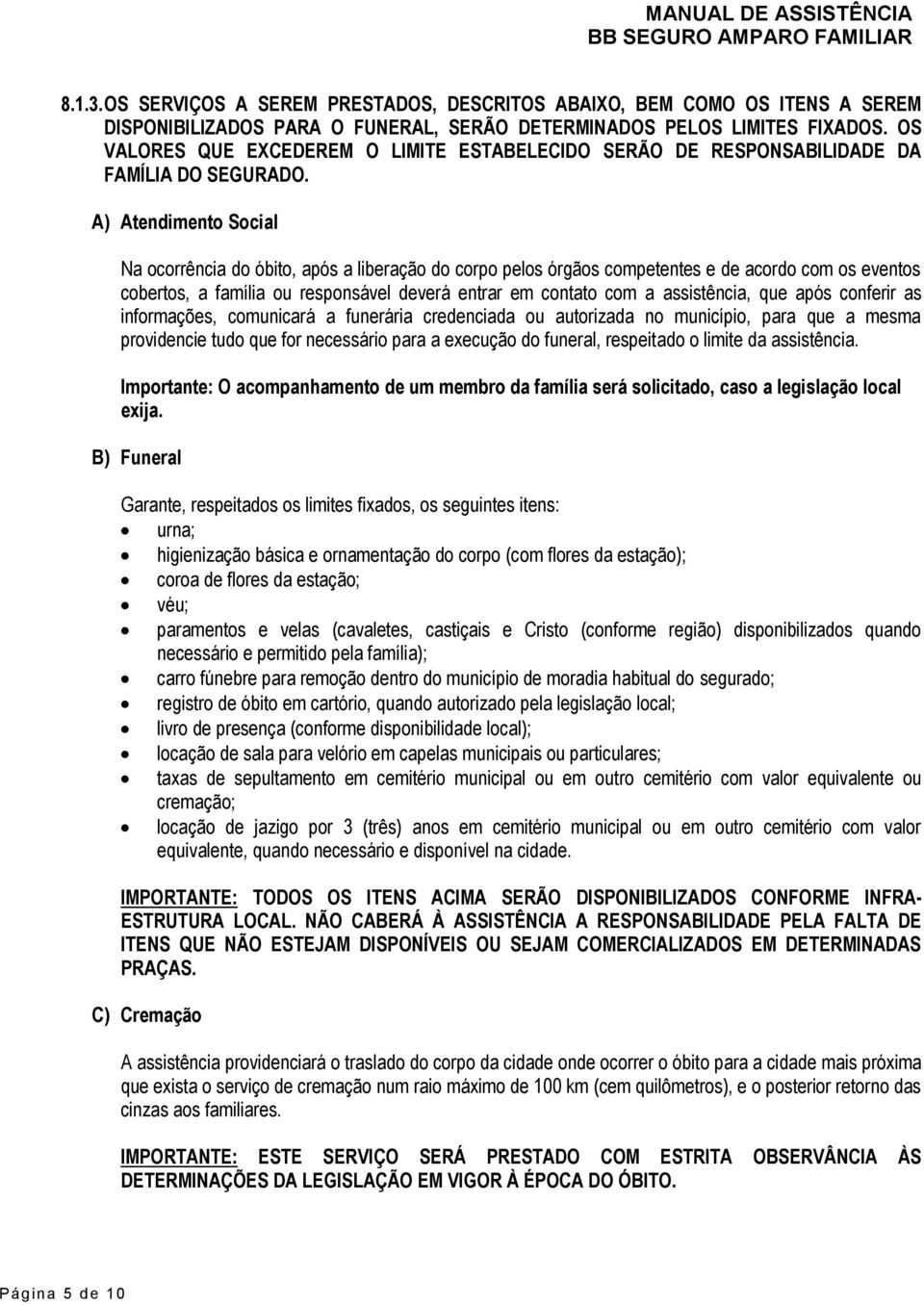 A) Atendimento Social Na ocorrência do óbito, após a liberação do corpo pelos órgãos competentes e de acordo com os eventos cobertos, a família ou responsável deverá entrar em contato com a