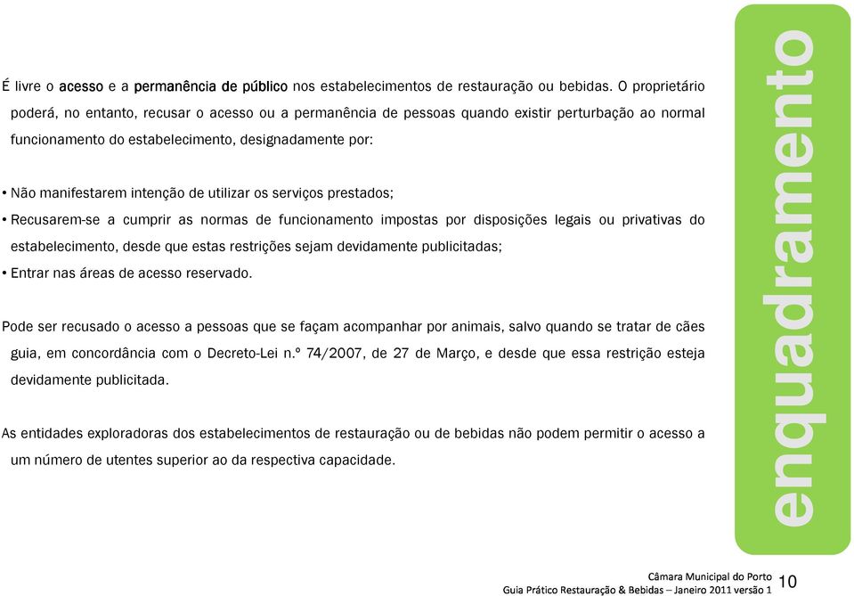 utilizar os serviços prestados; Recusarem-se a cumprir as normas de funcionamento impostas por disposições legais ou privativas do estabelecimento, desde que estas restrições sejam devidamente