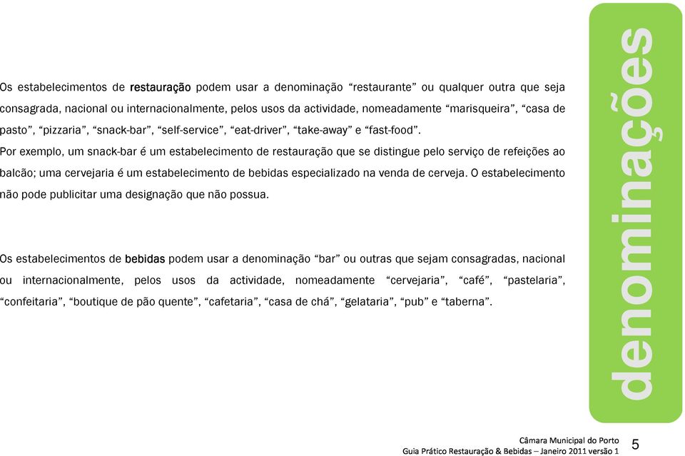 Por exemplo, um snack-bar é um estabelecimento de restauração que se distingue pelo serviço de refeições ao balcão; uma cervejaria é um estabelecimento de bebidas especializado na venda de cerveja.