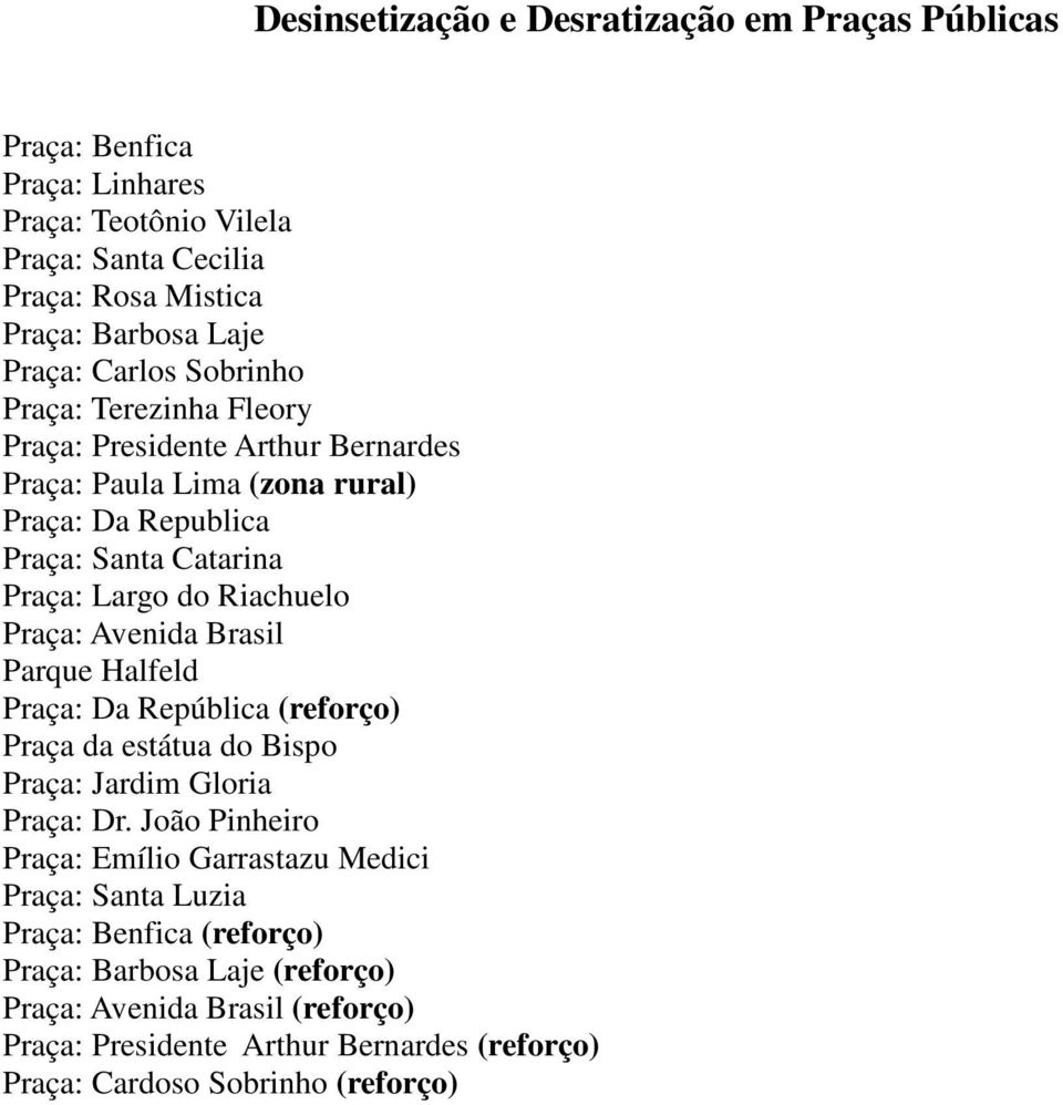 Praça: Avenida Brasil Parque Halfeld Praça: Da República (reforço) Praça da estátua do Bispo Praça: Jardim Gloria Praça: Dr.
