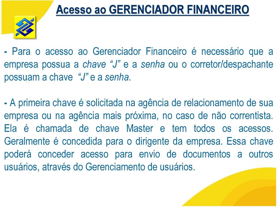 - A primeira chave é solicitada na agência de relacionamento de sua empresa ou na agência mais próxima, no caso de não correntista.