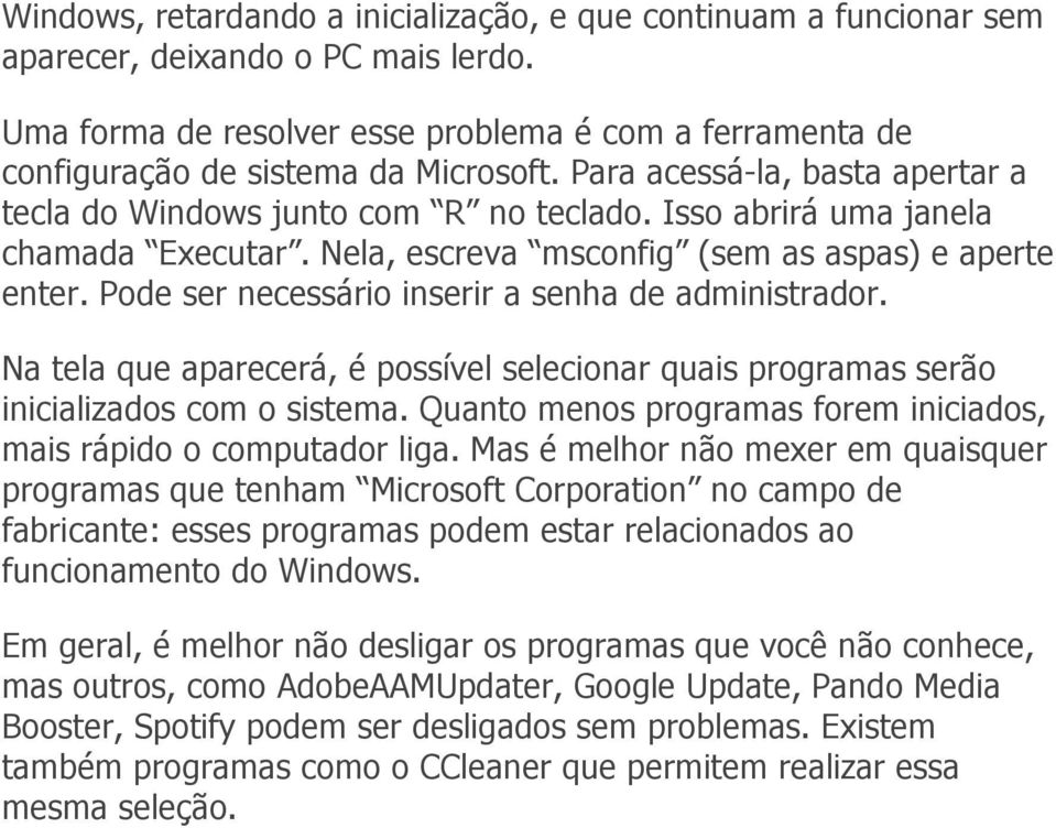 Pode ser necessário inserir a senha de administrador. Na tela que aparecerá, é possível selecionar quais programas serão inicializados com o sistema.