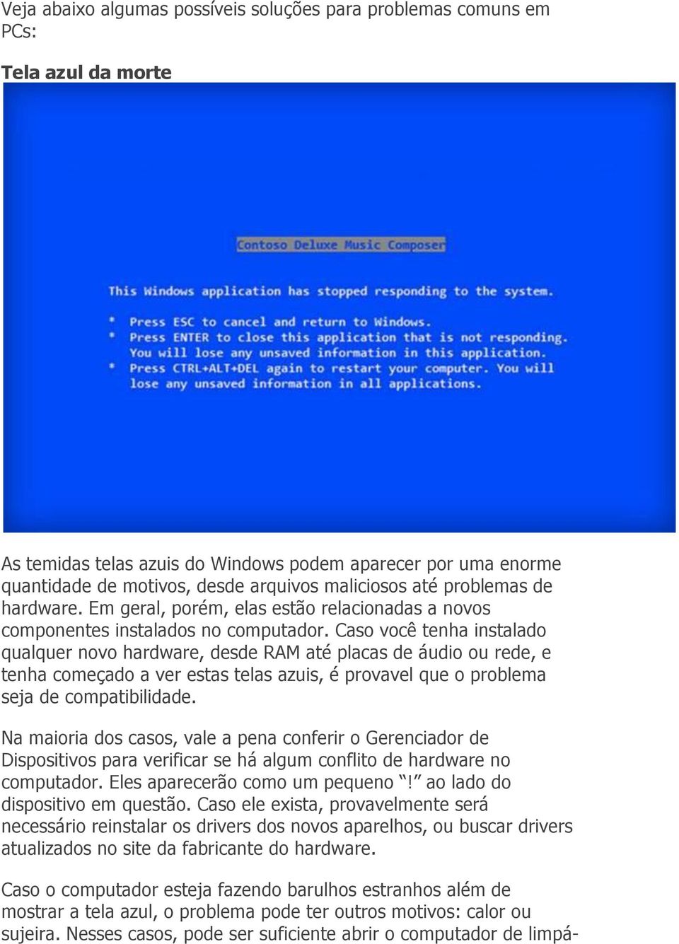 Caso você tenha instalado qualquer novo hardware, desde RAM até placas de áudio ou rede, e tenha começado a ver estas telas azuis, é provavel que o problema seja de compatibilidade.