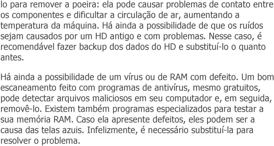 Há ainda a possibilidade de um vírus ou de RAM com defeito.