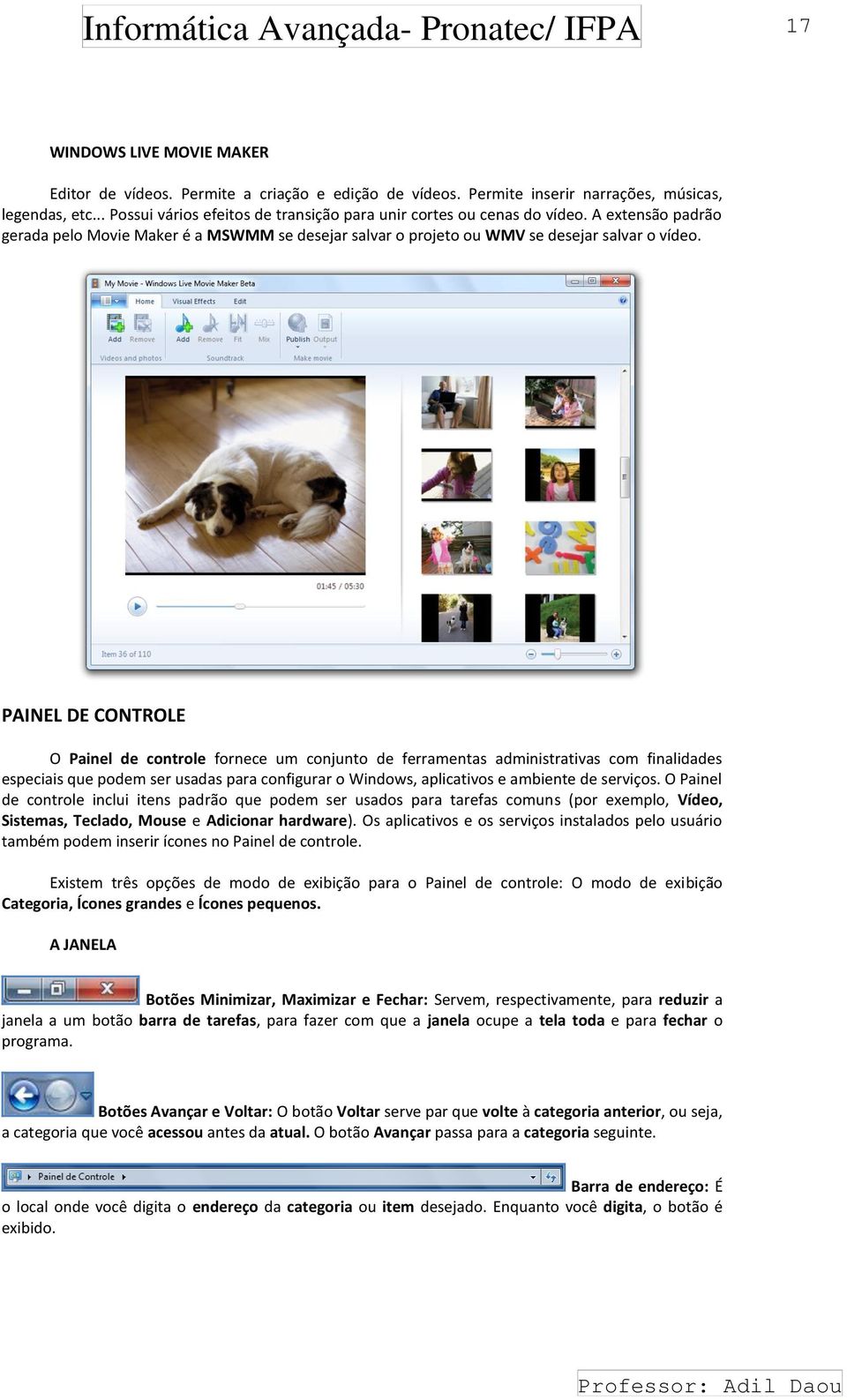 PAINEL DE CONTROLE O Painel de controle fornece um conjunto de ferramentas administrativas com finalidades especiais que podem ser usadas para configurar o Windows, aplicativos e ambiente de serviços.