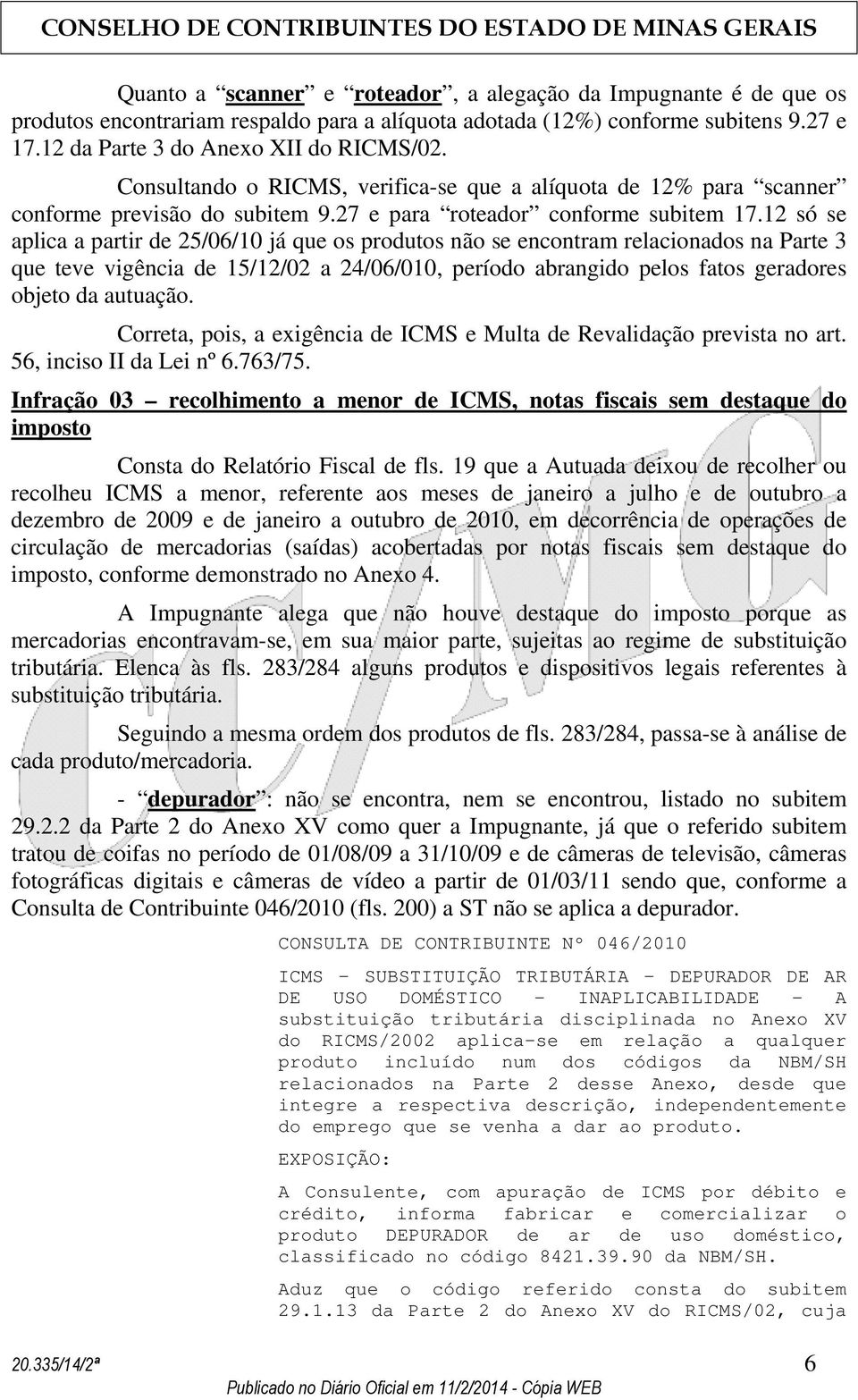 12 só se aplica a partir de 25/06/10 já que os produtos não se encontram relacionados na Parte 3 que teve vigência de 15/12/02 a 24/06/010, período abrangido pelos fatos geradores objeto da autuação.