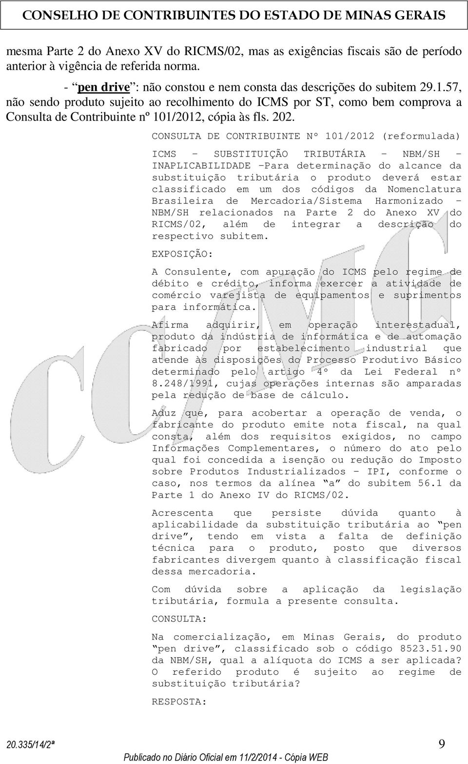 CONSULTA DE CONTRIBUINTE Nº 101/2012 (reformulada) ICMS - SUBSTITUIÇÃO TRIBUTÁRIA - NBM/SH - INAPLICABILIDADE -Para determinação do alcance da substituição tributária o produto deverá estar