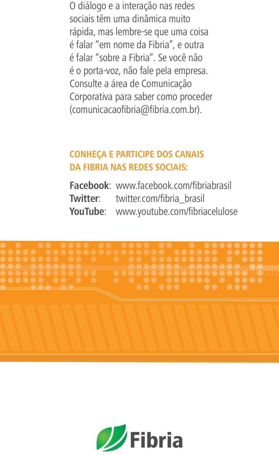 Consulte a área de Comunicação Corporativa para saber como proceder (comunicacaofibria@fibria.com.br).