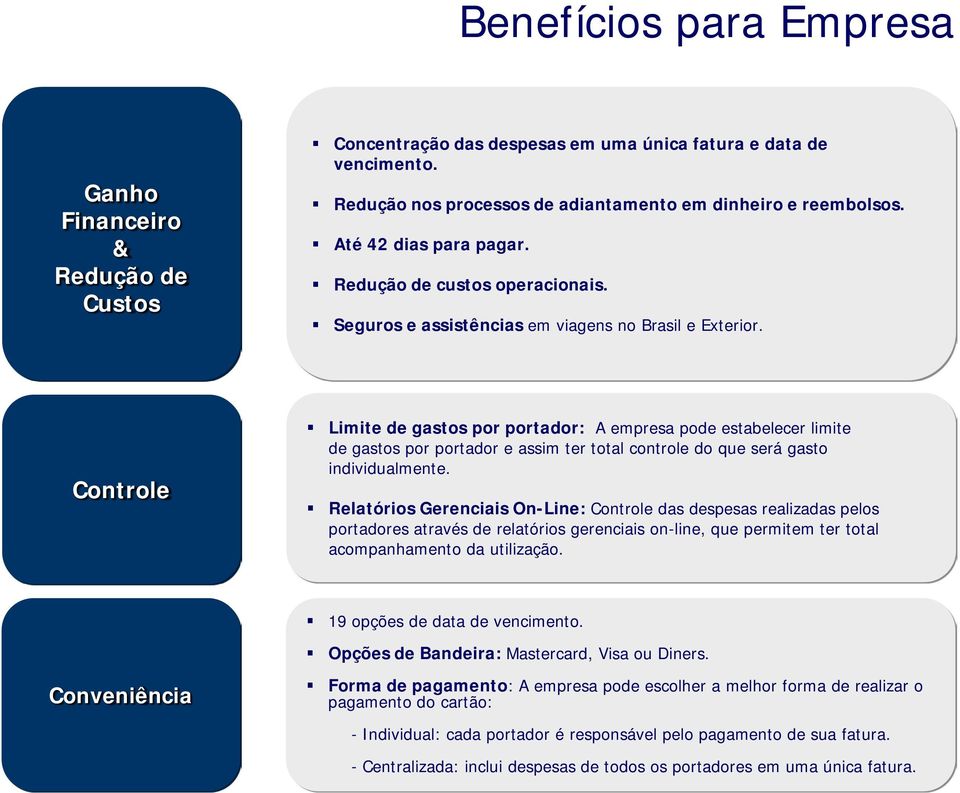 Controle Limite de gastos por portador: A empresa pode estabelecer limite de gastos por portador e assim ter total controle do que será gasto individualmente.