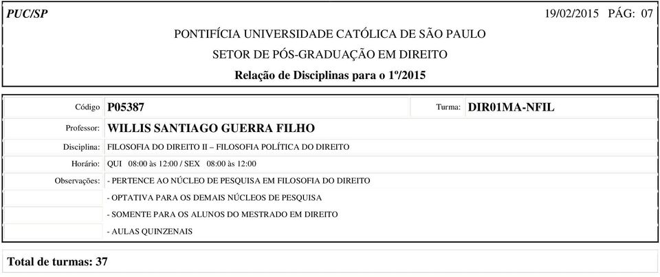 DIREITO Horário: QUI 08:00 às 12:00 / SEX 08:00 às 12:00 Observações: -