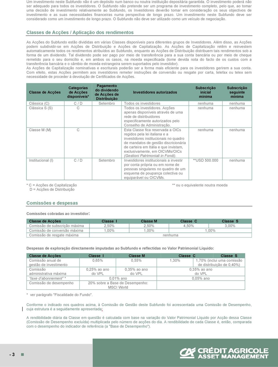 objectivos de investimento e as suas necessidades financeiras numa perspectiva de longo prazo. Um investimento neste Subfundo deve ser considerado como um investimento de longo prazo.