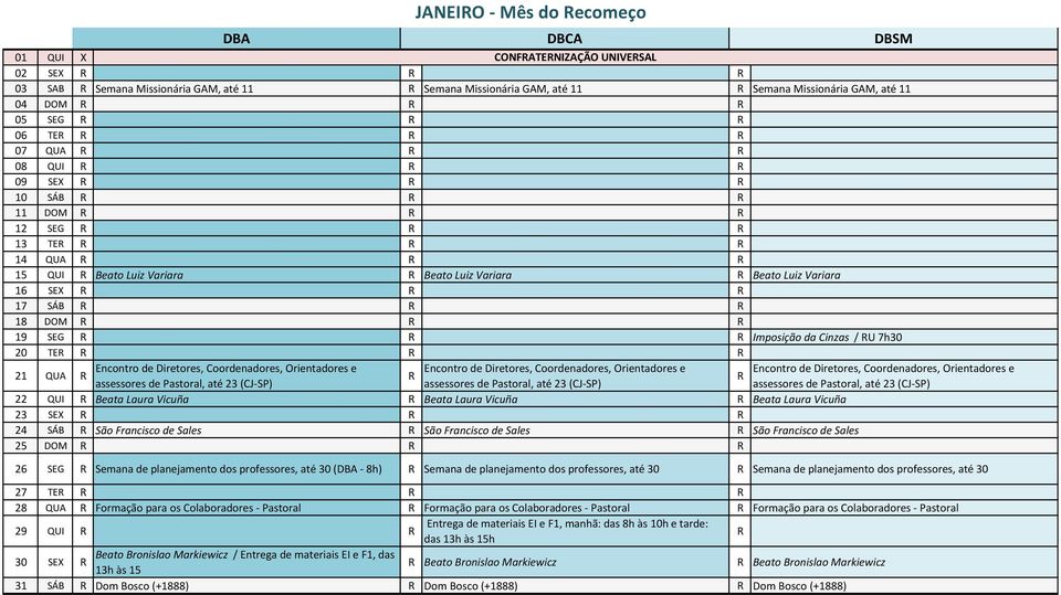 16 SEX R R R 17 SÁB R R R 18 DOM R R R 19 SEG R R R Imposição da Cinzas / RU 7h30 20 TER R R R 21 QUA R Encontro de Diretores, Coordenadores, Orientadores e Encontro de Diretores, Coordenadores,