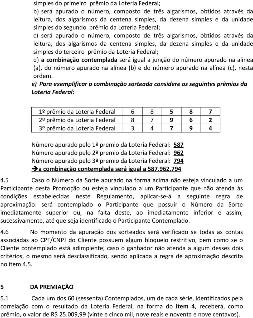 simples do terceiro prêmio da Loteria Federal; d) a combinação contemplada será igual a junção do número apurado na alínea (a), do número apurado na alínea (b) e do número apurado na alínea (c),