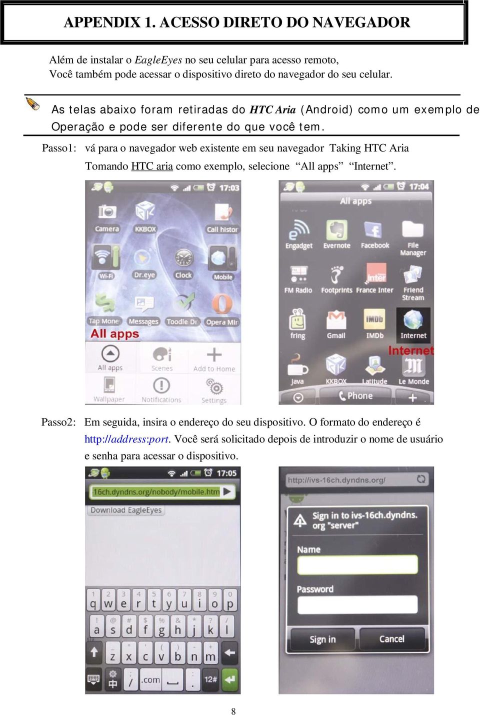 celular. As telas abaixo foram retiradas do HTC Aria (Android) como um exemplo de Operação e pode ser diferente do que você tem.